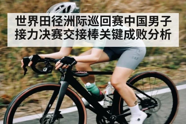 世界田径洲际巡回赛中国男子接力决赛交接棒关键成败分析（kaiyun）